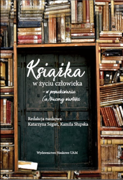 Książka w życiu człowieka  w poszukiwaniu (u)traconej wartości - Segiet Katarzyna, Słupska Kamila | okładka