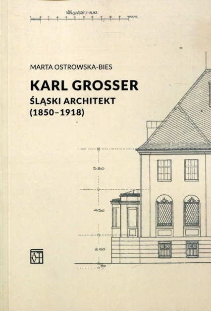 Karl Grosser Śląski architekt (1850-1918) - Marta Ostrowska-Bies | okładka