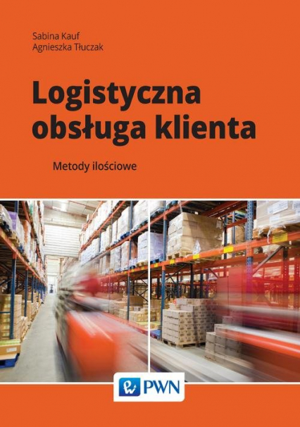 Logistyczna obsługa klienta Metody ilościowe - Kauf Sabina, Tłuczak Agnieszka | okładka