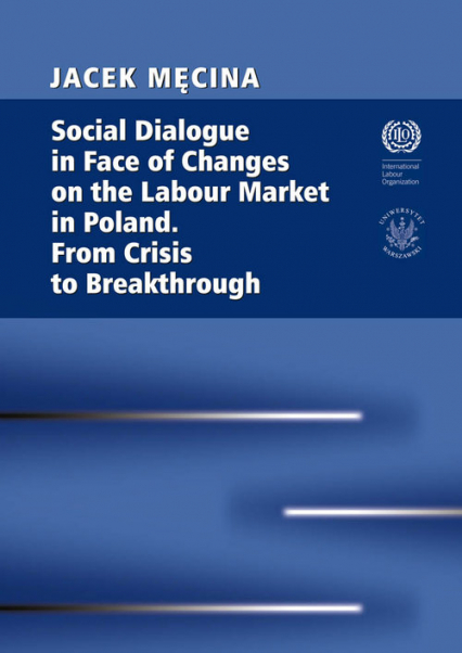 Social Dialogue in Face of Changes on the Labour Market in Poland. From Crisis to Breakthrough - Męcina Jacek | okładka