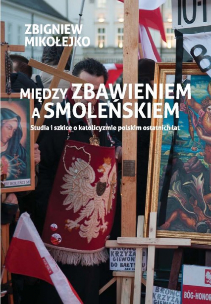 Między zbawieniem a Smoleńskiem Studia i szkice o katolicyzmie polskim ostatnich lat - Zbigniew Mikołejko | okładka