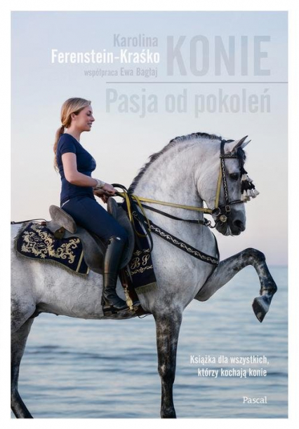 Konie Pasja od pokoleń Książka dla wszystkich, którzy kochają konie - Karolina Ferenstein-Kraśko | okładka