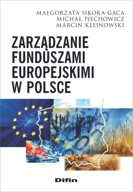 Zarządzanie funduszami europejskimi w Polsce - Kleinowski Marcin, Piechowicz Michał, Sikora-Gaca Małgorzata | okładka