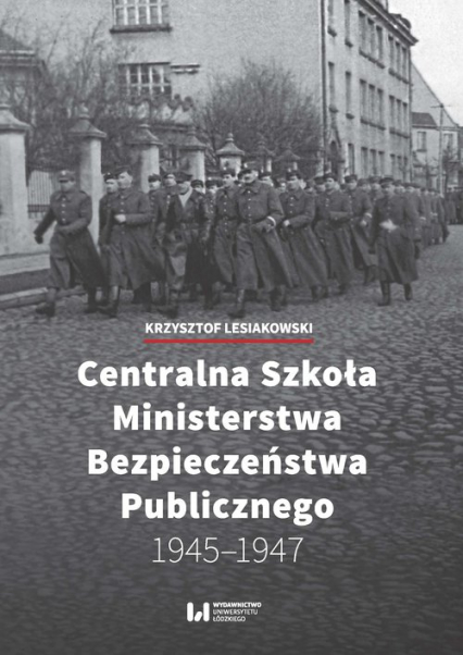 Centralna Szkoła Ministerstwa Bezpieczeństwa Publicznego 1945-1947 - Lesiakowski Krzysztof | okładka