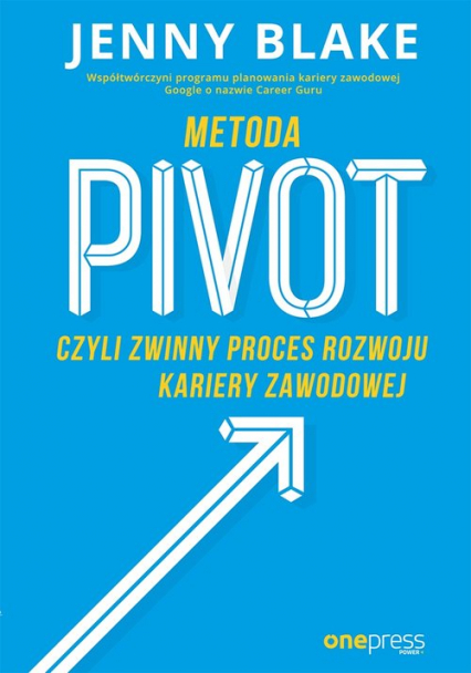 Metoda Pivot czyli zwinny proces rozwoju kariery zawodowej - Jenny Blake | okładka