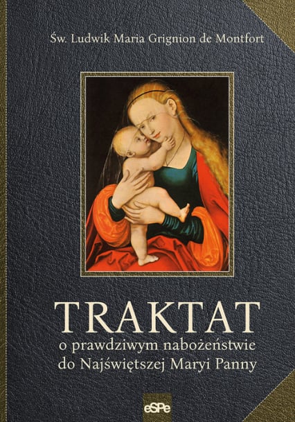 Traktat o prawdziwym nabożeństwie do Najświętszej Maryi Panny - de Montfort Ludwik Maria Grignion | okładka