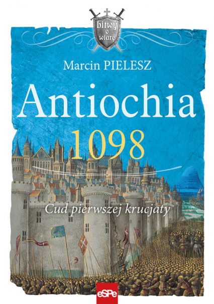 Antiochia 1098 Cud pierwszej krucjaty - Marcin Pielesz | okładka