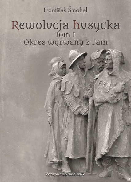 Rewolucja husycka Tom 1 Okres wyrwany z ram - František Šmahel | okładka