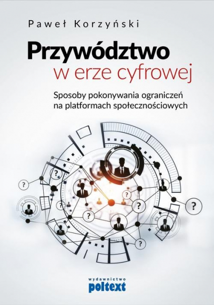 Przywództwo w erze cyfrowej Sposoby pokonywania ograniczeń na platformach społecznościowych - Paweł Korzyński | okładka