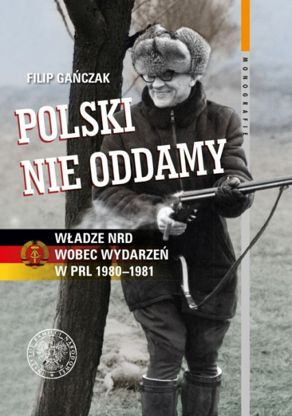 Polski nie oddamy Władze NRD wobec wydarzeń w PRL 1980–1981 - Filip Gańczak | okładka