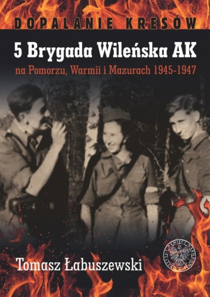 5 Brygada Wileńska AK na Pomorzu, Warmii i Mazurach 1945-1947 - Łabuszewski Tomasz | okładka