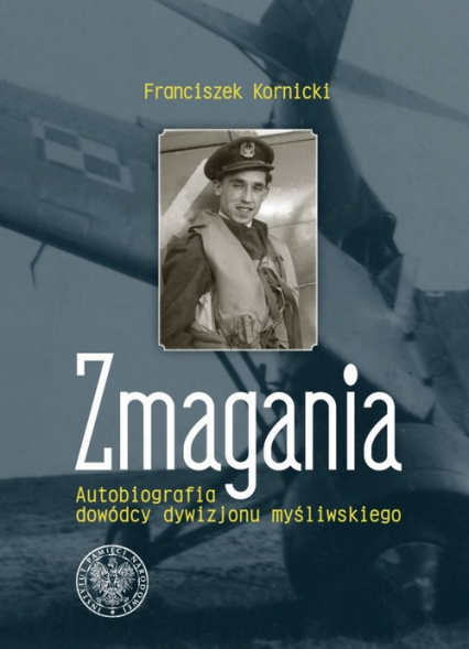 Zmagania Autobiografia dowódcy dywizjonu myśliwskiego - Franciszek Kornicki | okładka