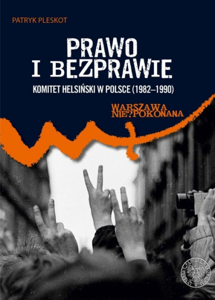 Prawo i bezprawie Komitet Helsiński w Polsce (1982–1990) - Patryk Pleskot | okładka