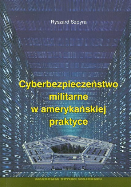 Cyberbezpieczeństwo militarne w amerykańskiej praktyce - Ryszard Szpyra | okładka