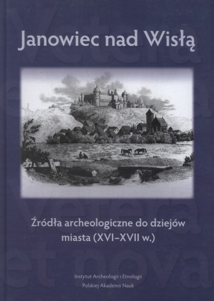 Janowiec nad Wisłą Źródła archeologiczne do dziejów miasta (XVI-XVII w.) -  | okładka