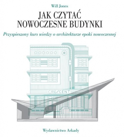 Jak czytać nowoczesne budynki Przyspieszony kurs wiedzy o architekturze epoki nowoczesnej - Will Jones | okładka