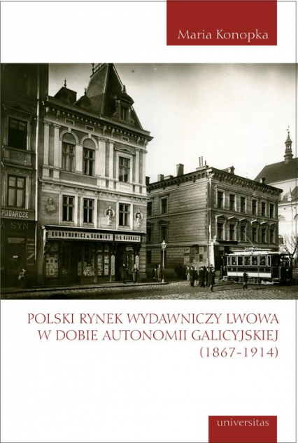 Polski rynek wydawniczy Lwowa w dobie autonomii galicyjskiej (1867-1914) - Maria Konopka | okładka