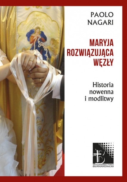 Maryja rozwiązująca węzły Historia, nowenna i modlitwy - Paolo Nagari | okładka