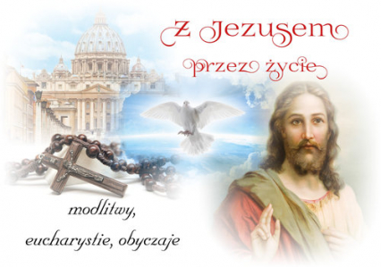Z Jezusem przez życie Modlitwy, eucharystie, obyczaje - Beata Kosińska | okładka