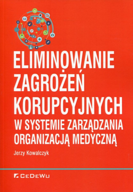 Eliminowanie zagrożeń korupcyjnych w systemie zarządzania organizacją medyczną - Jerzy Kowalczyk | okładka