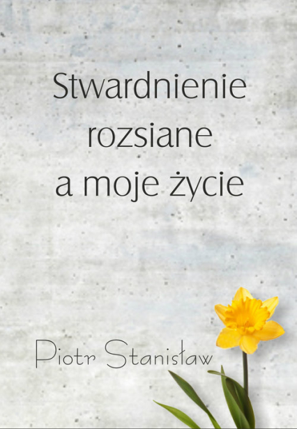 Stwardnienie rozsiane a moje życie - Piotr Stanisław | okładka