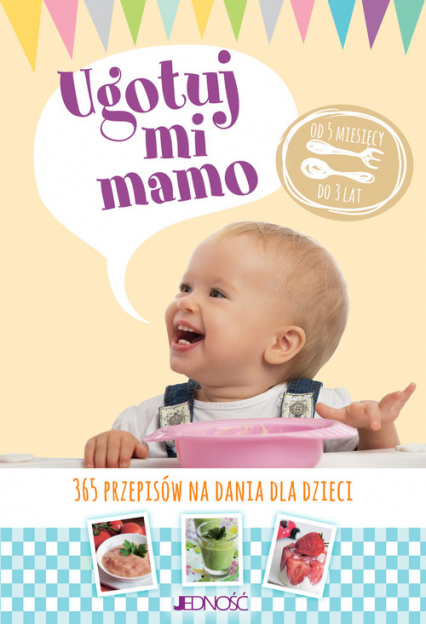 Ugotuj mi mamo 365 przepisów na dania dla dzieci od 5 miesięcy do 3 lat - Morel Fatio Claire, Zalejski Christine | okładka