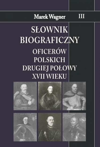 Słownik biograficzny oficerów polskich drugiej połowy XVII w. Tom 3 - Marek Wagner | okładka