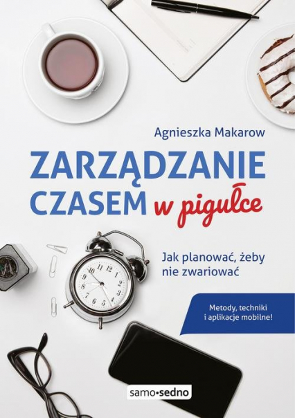 Zarządzanie czasem w pigułce Jak planować, żeby nie zwariować - Agnieszka Makarow | okładka
