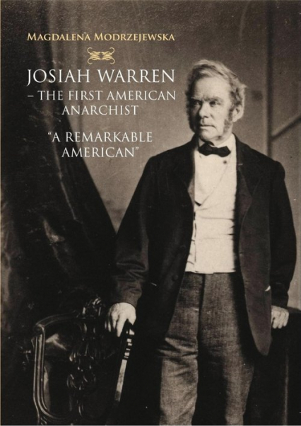 Josiah Warren - The First American Anarchist A Remarkable American - Magdalena Modrzejewska | okładka