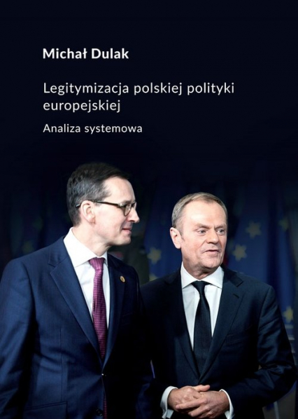 Legitymizacja polskiej polityki europejskiej Analiza systemowa - Michał Dulak | okładka