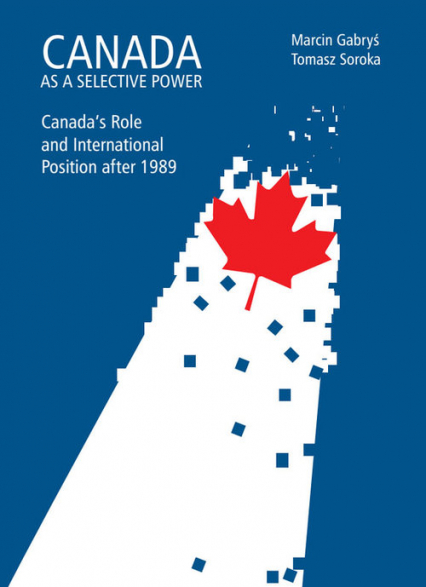 Canada as a selective power Canada's Role and International Position after 1989 - Gabryś Marcin, Soroka Tomasz | okładka