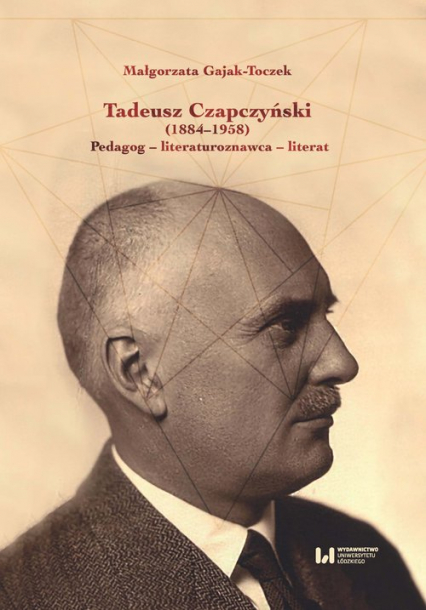 Tadeusz Czapczyński (1884-1958) Pedagog - literaturoznawca - literat - Małgorzata Gajak-Toczek | okładka