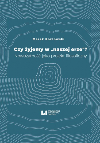 Czy żyjemy w naszej erze Nowożytność jako projekt filozoficzny - Kozłowski Marek | okładka