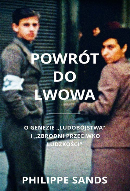 Powrót do Lwowa O genezie ludobójstwa i zbrodni przeciwko ludzkości - Philippe Sands | okładka