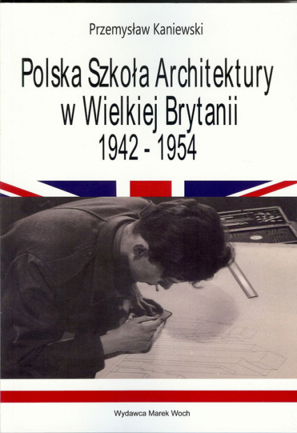 Polska Szkoła Architektury w Wielkiej Brytanii 1942-1954 - Przemysław Kaniewski | okładka