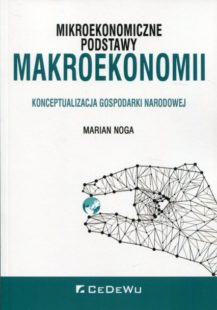 Mikroekonomiczne podstawy makroekonomii Konceptualizacja gospodarki narodowej - Marian Noga | okładka