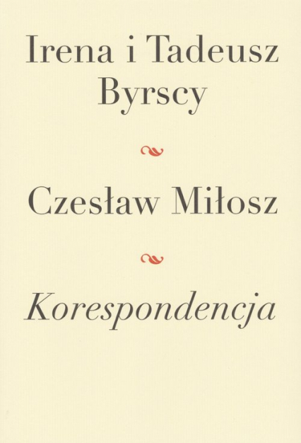 Korespondencja Irena i Tadeusz Byrscy Czesław Miłosz - Byrska Irena | okładka