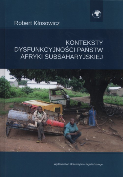 Konteksty dysfunkcyjności państw Afryki Subsaharyjskiej - Kłosowicz Robert | okładka