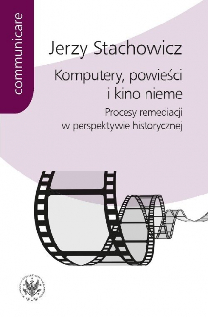 Komputery powieści i kino nieme Procesy remediacji w perspektywie historycznej - Stachowicz Jerzy | okładka