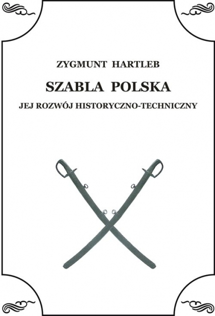 Szabla Polska Jej rozwój historyczno - techniczny - Zbigniew Hartleb | okładka