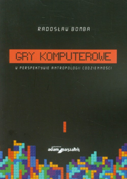 Gry komputerowe w perspektywie antropologii codzienności - Bomba Radosław | okładka