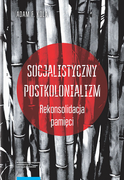 Socjalistyczny postkolonializm Rekonsolidacja pamięci - Kola Adam F. | okładka