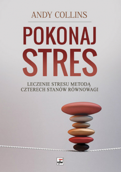Pokonaj stres Leczenie stresu metodą czterech stanów równowagi - Andy Collins | okładka