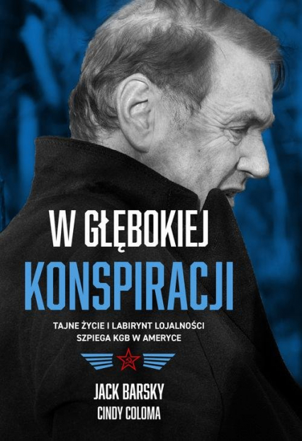 W głębokiej konspiracji Tajne życie i labirynt lojalności szpiega KGB w Ameryce - Barsky Jack, Coloma Cindy | okładka