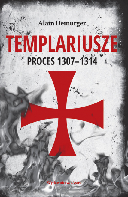 Templariusze Proces 1307-1314 - Alain Demurger | okładka