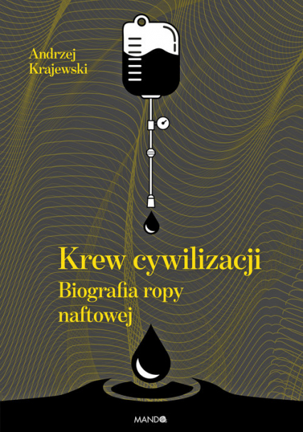 Krew cywilizacji Biografia ropy naftowej - Andrzej Krajewski | okładka