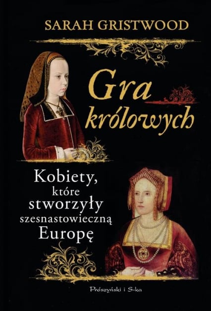 Gra królowych Kobiety,które stworzyły szesnastowieczną Europę - Sarah Gristwood | okładka