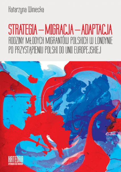 Strategia - Migracja - Adaptacja Rodziny młodych migrantów polskich w Londynie po przystąpieniu Polski do Unii Europejskiej - Katarzyna Winiecka | okładka
