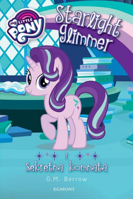 My Little Pony Starlight Glimmer i sekretna komnata - Berrow G. M. | okładka