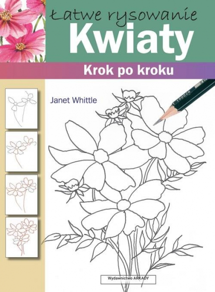 Łatwe rysowanie Kwiaty Krok po kroku - Janet Whittle | okładka